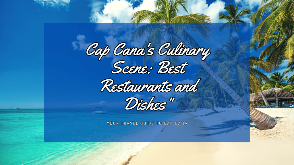 Cap Cana's Culinary Scene: Best Restaurants and Dishes