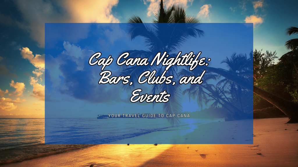 Cap Cana Nightlife: Bars, Clubs, and Events