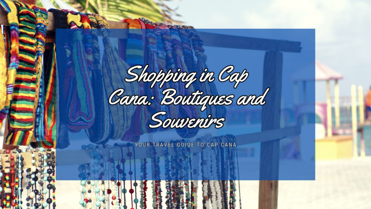 Shopping in Cap Cana: Boutiques and Souvenirs – Your Ultimate Retail Therapy Guide 🛍️🌴