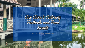 Cap Cana's Culinary Festivals and Food Events