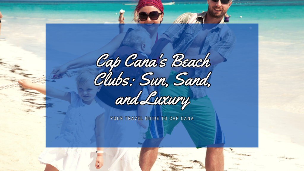 Cap Cana's Beach Clubs: Sun, Sand, and Luxury