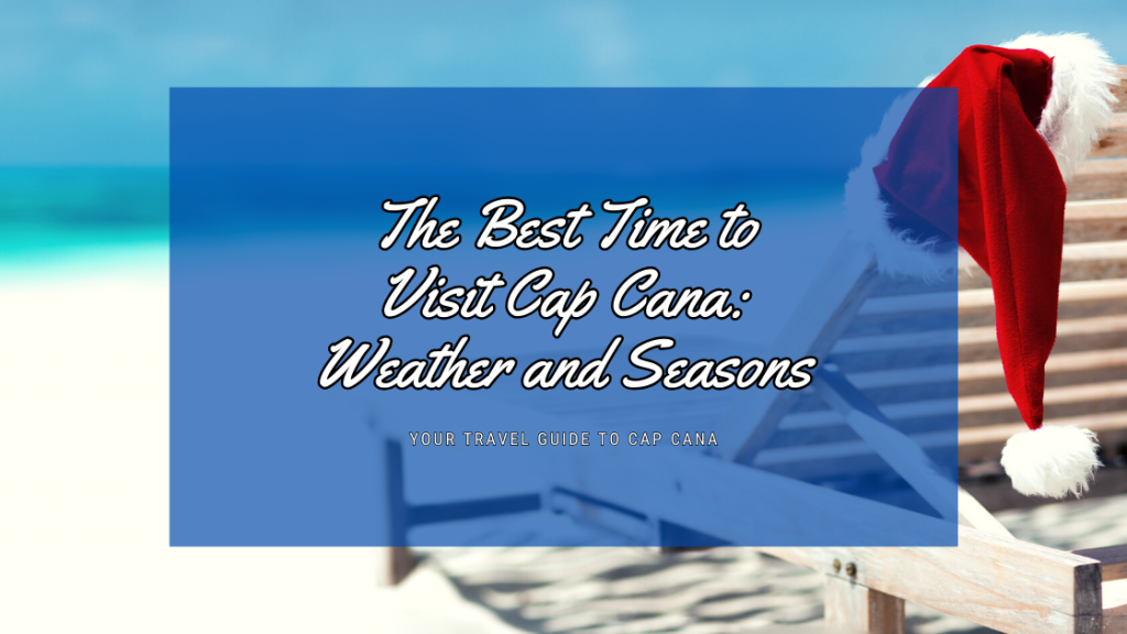 The Best Time to Visit Cap Cana: A Guide to Weather and Seasons