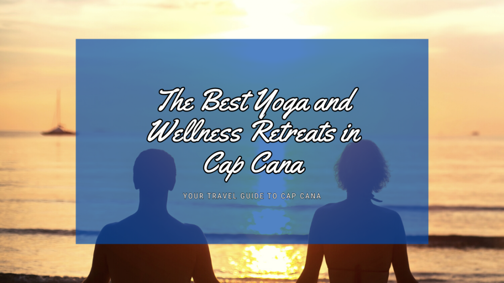 The Best Yoga and Wellness Retreats in Cap Cana