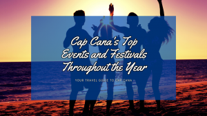 Cap Cana's Top Events and Festivals Throughout the Year