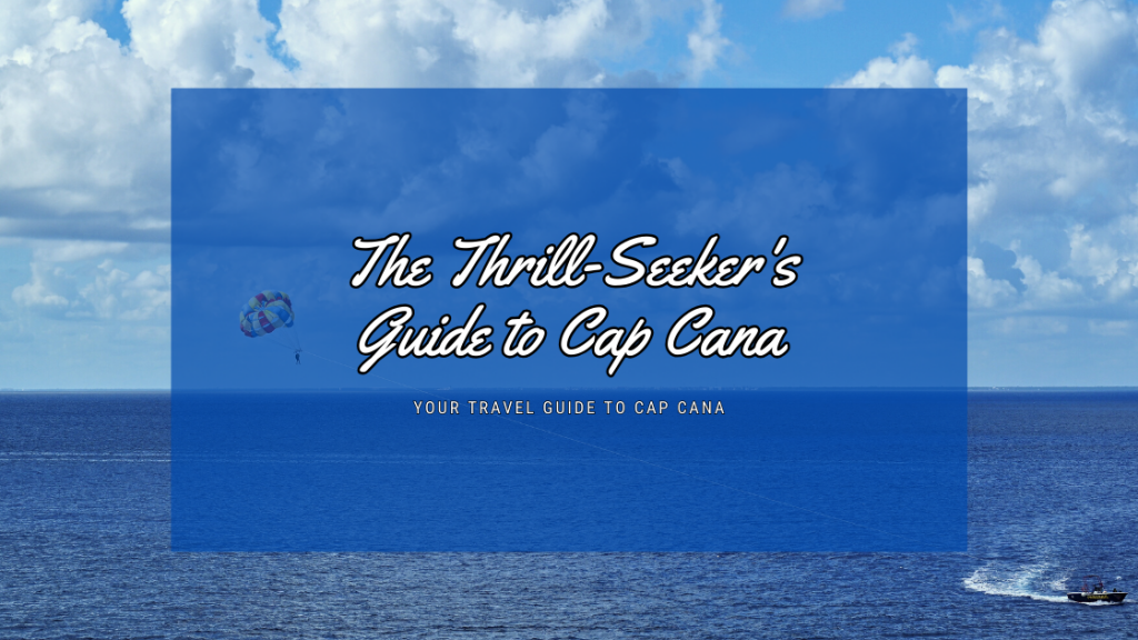 The Thrill-Seeker's Guide to Cap Cana