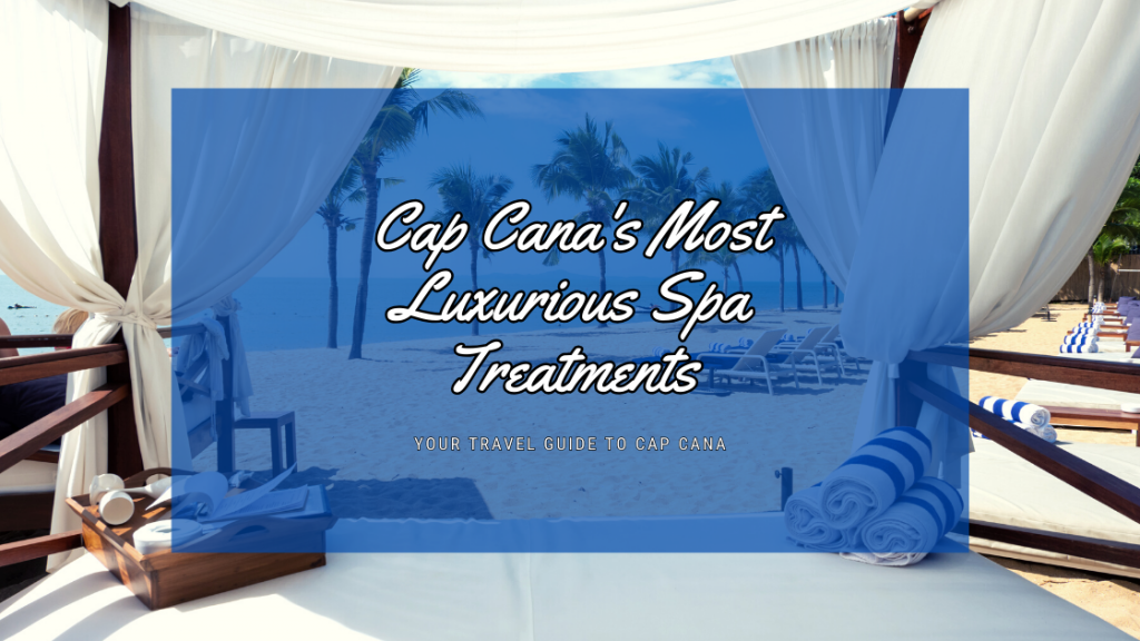 Cap Cana's Most Luxurious Spa Treatments